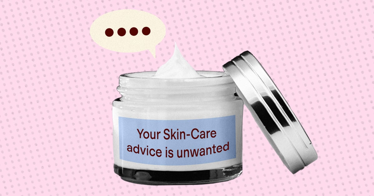 your-unsolicited-skin-care-advice-is-more-harmful-than-you-realize